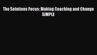 Read The Solutions Focus: Making Coaching and Change SIMPLE Ebook Free