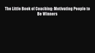 Read The Little Book of Coaching: Motivating People to Be Winners Ebook Free