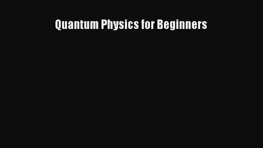 Read Pdf  Quantum Physics For Beginners Full Ebook