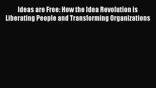 Read Ideas are Free: How the Idea Revolution is Liberating People and Transforming Organizations