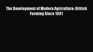 PDF The Development of Modern Agriculture: British Farming Since 1931 PDF Book Free