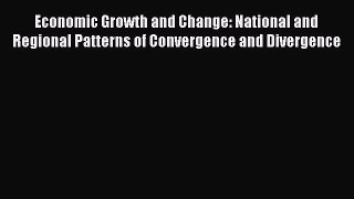 Download Economic Growth and Change: National and Regional Patterns of Convergence and Divergence