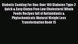 Read Diabetic Cooking For One: Over 180 Diabetes Type-2 Quick & Easy Gluten Free Low Cholesterol