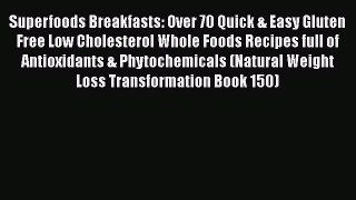 Read Superfoods Breakfasts: Over 70 Quick & Easy Gluten Free Low Cholesterol Whole Foods Recipes