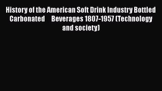 Download History of the American Soft Drink Industry Bottled Carbonated     Beverages 1807-1957