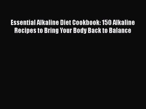 Download Essential Alkaline Diet Cookbook: 150 Alkaline Recipes to Bring Your Body Back to