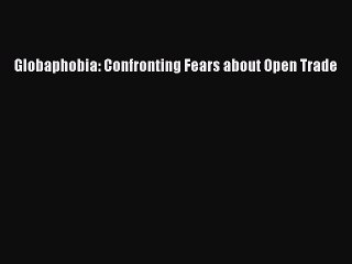 [Read PDF] Globaphobia: Confronting Fears about Open Trade Download Free