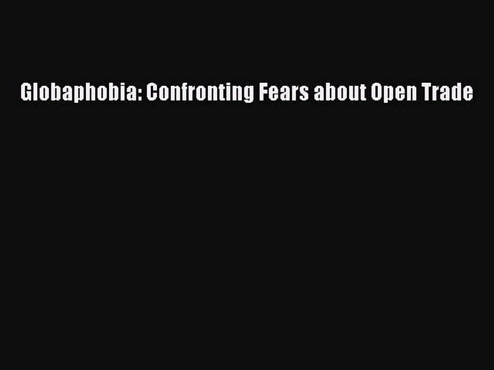 [Read PDF] Globaphobia: Confronting Fears about Open Trade Download Free