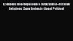 Download Economic Interdependence in Ukrainian-Russian Relations (Suny Series in Global Politics)