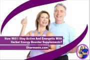 How Will I Stay Active And Energetic With Herbal Energy Booster Supplements?