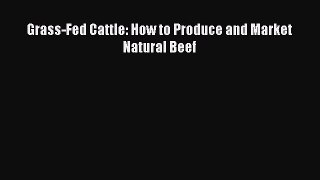Read Grass-Fed Cattle: How to Produce and Market Natural Beef Ebook Free