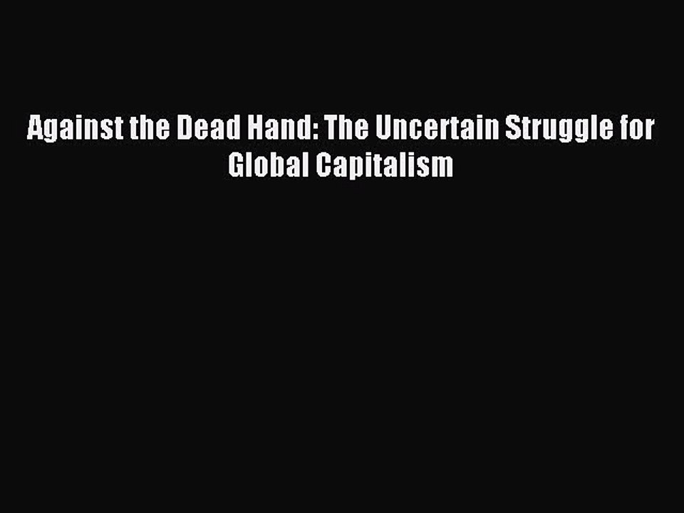 [Read PDF] Against the Dead Hand: The Uncertain Struggle for Global Capitalism Download Online