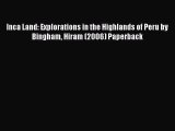 Download Inca Land: Explorations in the Highlands of Peru by Bingham Hiram (2006) Paperback