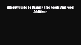 Read Allergy Guide To Brand Name Foods And Food Additives Ebook Free
