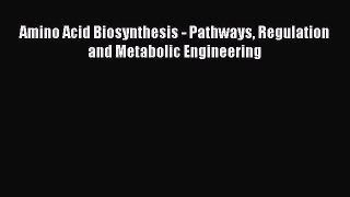 Download Amino Acid Biosynthesis - Pathways Regulation and Metabolic Engineering PDF Free