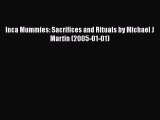 Download Inca Mummies: Sacrifices and Rituals by Michael J Martin (2005-01-01) PDF Free