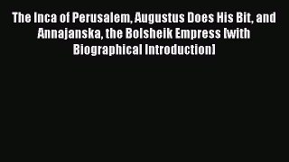 Read The Inca of Perusalem Augustus Does His Bit and Annajanska the Bolsheik Empress [with