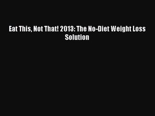 Read Eat This Not That! 2013: The No-Diet Weight Loss Solution Ebook Free