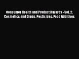 Read Consumer Health and Product Hazards - Vol. 2: Cosmetics and Drugs Pesticides Food Additives