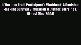 Read [(The Inca Trail: Participant's Workbook: A Decision-making Survival Simulation )] [Author: