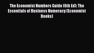 Read The Economist Numbers Guide (6th Ed): The Essentials of Business Numeracy (Economist Books)