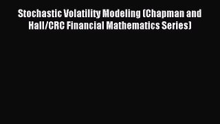 Download Stochastic Volatility Modeling (Chapman and Hall/CRC Financial Mathematics Series)