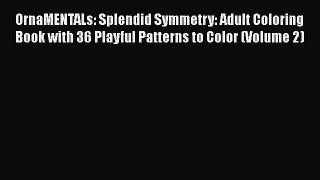 [Read] OrnaMENTALs: Splendid Symmetry: Adult Coloring Book with 36 Playful Patterns to Color