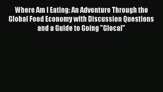 Read Where Am I Eating: An Adventure Through the Global Food Economy with Discussion Questions