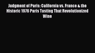 Read Judgment of Paris: California vs. France & the Historic 1976 Paris Tasting That Revolutionized