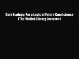 Read Dark Ecology: For a Logic of Future Coexistence (The Wellek Library Lectures) Ebook Free