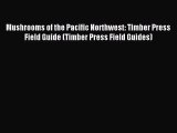 Read Mushrooms of the Pacific Northwest: Timber Press Field Guide (Timber Press Field Guides)