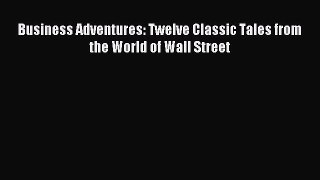 Read Business Adventures: Twelve Classic Tales from the World of Wall Street Ebook Free