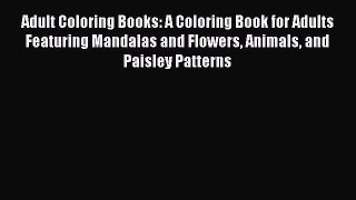 [Read] Adult Coloring Books: A Coloring Book for Adults Featuring Mandalas and Flowers Animals
