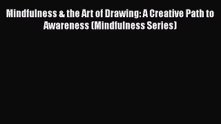 [Read] Mindfulness & the Art of Drawing: A Creative Path to Awareness (Mindfulness Series)