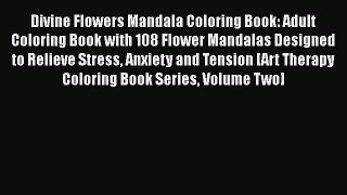 [Read] Divine Flowers Mandala Coloring Book: Adult Coloring Book with 108 Flower Mandalas Designed