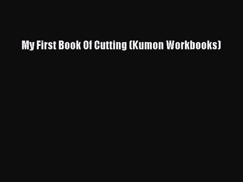 PDF My First Book Of Cutting (Kumon Workbooks) Free Books