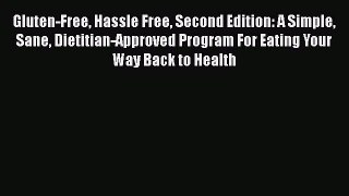Read Gluten-Free Hassle Free Second Edition: A Simple Sane Dietitian-Approved Program For Eating