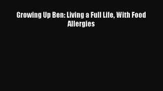 Read Growing Up Ben: Living a Full Life With Food Allergies Ebook Free