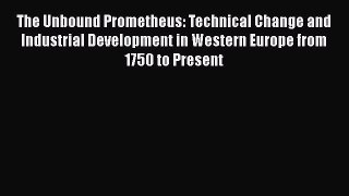 Download The Unbound Prometheus: Technical Change and Industrial Development in Western Europe