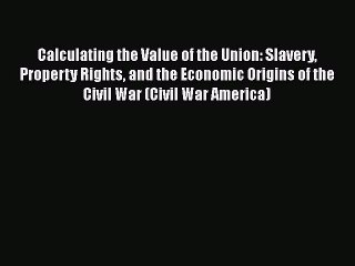 PDF Calculating the Value of the Union: Slavery Property Rights and the Economic Origins of