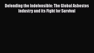 PDF Defending the Indefensible: The Global Asbestos Industry and its Fight for Survival PDF