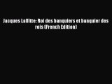 PDF Jacques Laffitte: Roi des banquiers et banquier des rois (French Edition) PDF Book Free