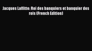 PDF Jacques Laffitte: Roi des banquiers et banquier des rois (French Edition) PDF Book Free