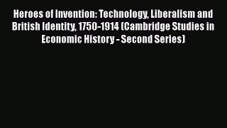 PDF Heroes of Invention: Technology Liberalism and British Identity 1750-1914 (Cambridge Studies