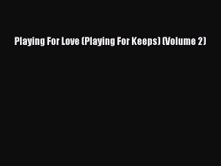 Download Playing For Love (Playing For Keeps) (Volume 2) PDF Free