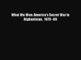 Read What We Won: America's Secret War in Afghanistan 1979–89 PDF Free