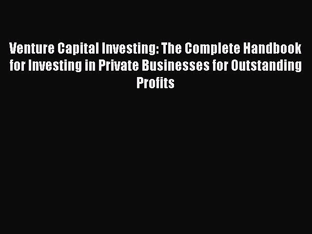 Read Venture Capital Investing: The Complete Handbook for Investing in Private Businesses for