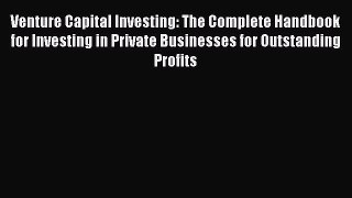 Read Venture Capital Investing: The Complete Handbook for Investing in Private Businesses for