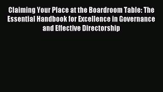 Read Claiming Your Place at the Boardroom Table: The Essential Handbook for Excellence in Governance