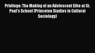 Download Book Privilege: The Making of an Adolescent Elite at St. Paul's School (Princeton